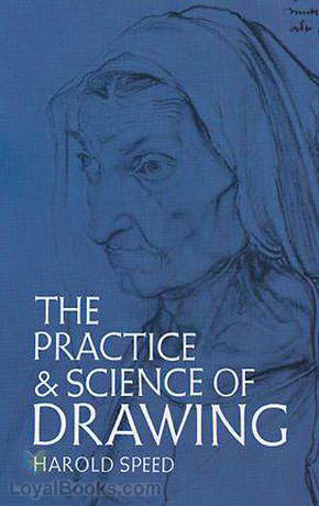 The Practice and Science of Drawing by Harold Speed