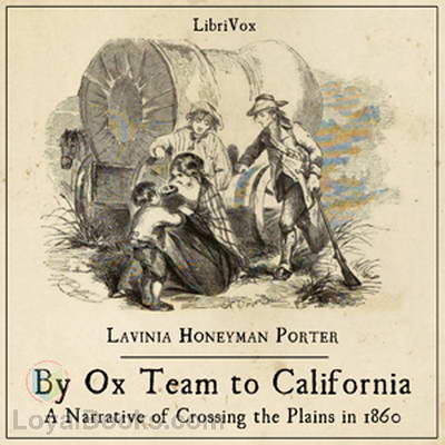 By Ox Team to California - A Narrative of Crossing the Plains in 1860 by Lavinia Honeyman Porter