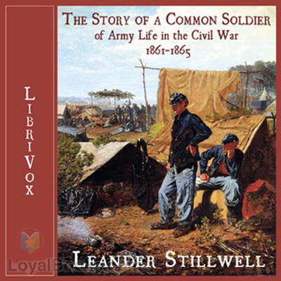 The Story of a Common Soldier of Army Life in the Civil War, 1861-1865 by Leander Stillwell