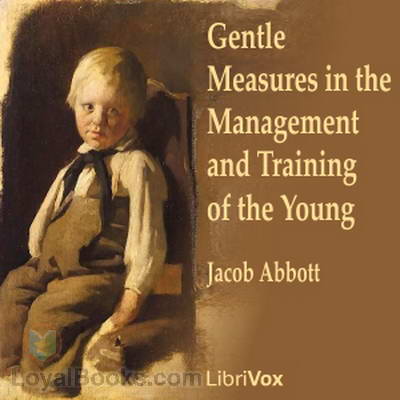 Gentle Measures in the Management and Training of the Young by Jacob Abbott