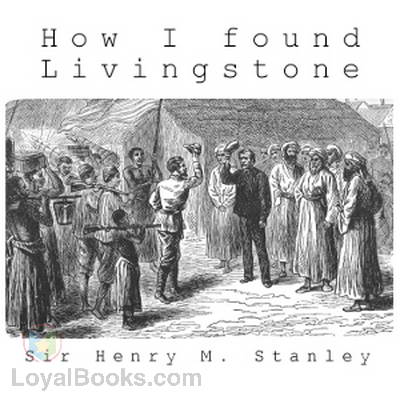 How I Found Livingstone by Sir Henry Morton Stanley