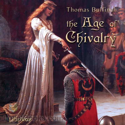 The Age of Chivalry, or Legends of King Arthur by Thomas Bulfinch