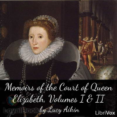 Memoirs of the Court of Queen Elizabeth, Volumes I & II by Lucy Aikin