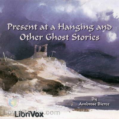 Present at a Hanging and Other Ghost Stories by Ambrose Bierce