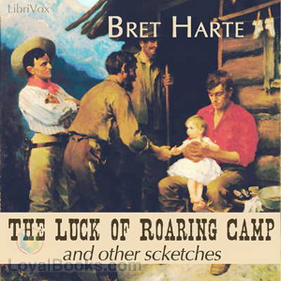 The Luck Of Roaring Camp And Other Sketches by Bret Harte