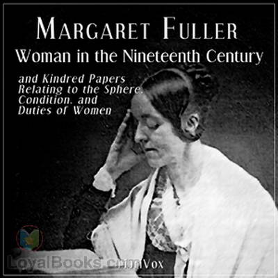 Woman in the Nineteenth Century and Kindred Papers Relating to the Sphere, Condition, and Duties of Women by Margaret Fuller