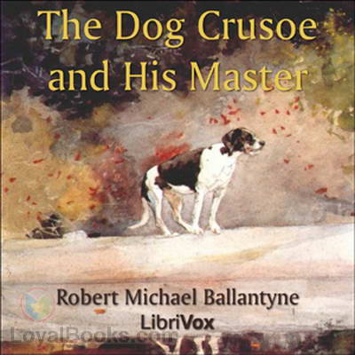 The Dog Crusoe and His Master by Robert Michael Ballantyne