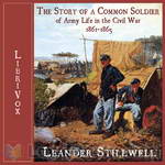 The Story of a Common Soldier of Army Life in the Civil War, 1861-1865 by Leander Stillwell