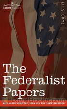 The Federalist Papers by Alexander Hamilton