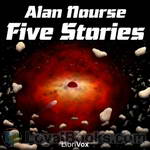 Five Stories by Alan Nourse by Alan Edward Nourse