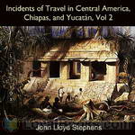 Incidents of Travel in Central America, Chiapas, and Yucatán, Vol. 2 by John Lloyd Stephens