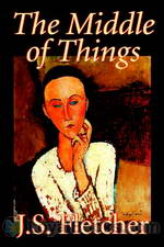 The Middle of Things by Joseph Smith Fletcher