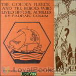 The Golden Fleece and the Heroes Who Lived Before Achilles by Padraic Colum