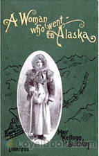 A Woman Who Went to Alaska by May Kellogg Sullivan