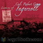 Lectures of Col. R. G. Ingersoll by Robert Green Ingersoll