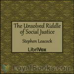 The Unsolved Riddle of Social Justice by Stephen Leacock